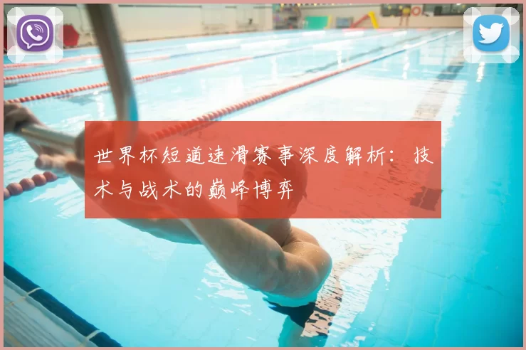 世界杯短道速滑赛事深度解析：技术与战术的巅峰博弈