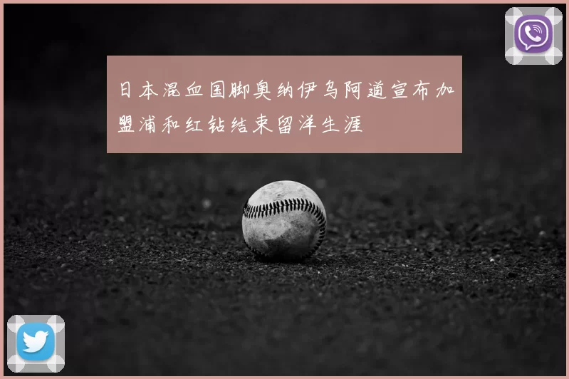 日本混血国脚奥纳伊乌阿道宣布加盟浦和红钻结束留洋生涯