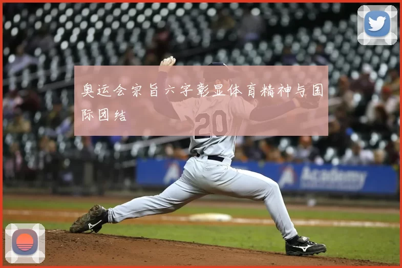 奥运会宗旨六字彰显体育精神与国际团结