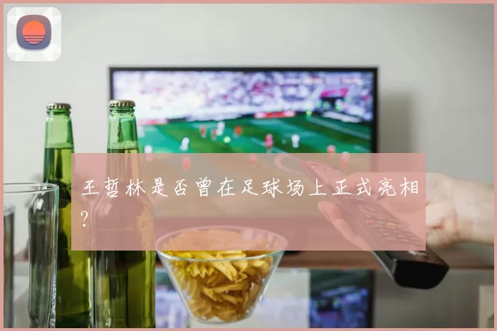 王哲林是否曾在足球场上正式亮相？
