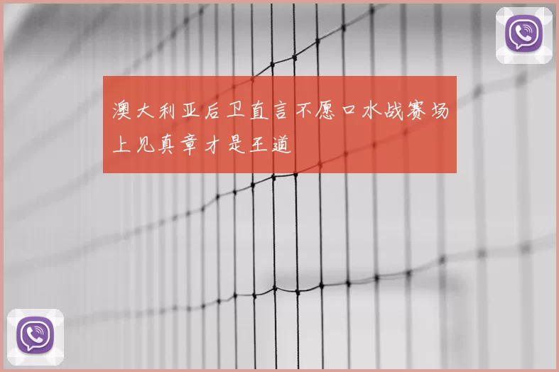 澳大利亚后卫直言不愿口水战赛场上见真章才是王道
