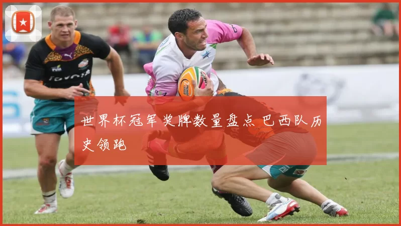 世界杯冠军奖牌数量盘点 巴西队历史领跑