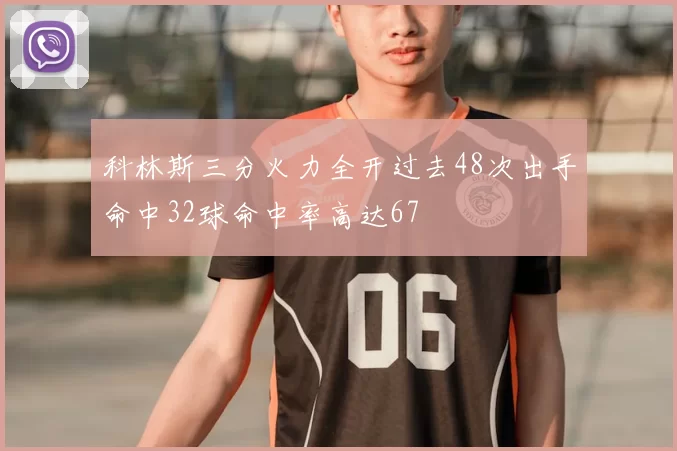 科林斯三分火力全开过去48次出手命中32球命中率高达67