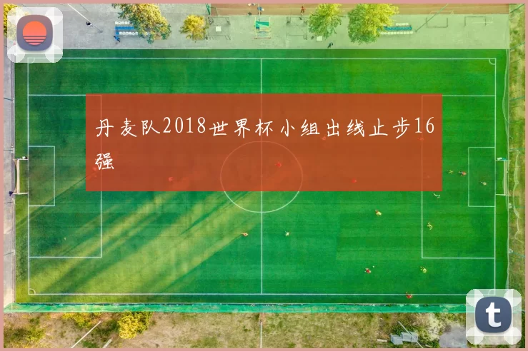 丹麦队2018世界杯小组出线止步16强